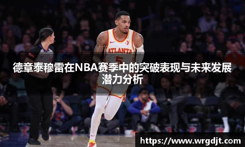 德章泰穆雷在NBA赛季中的突破表现与未来发展潜力分析