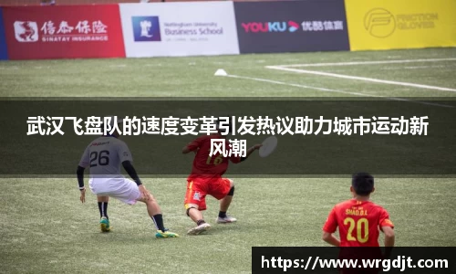 武汉飞盘队的速度变革引发热议助力城市运动新风潮
